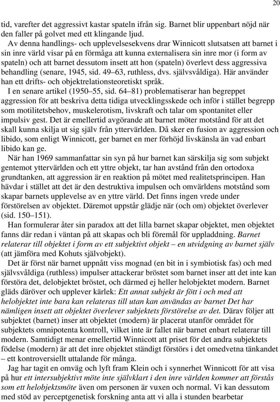 insett att hon (spateln) överlevt dess aggressiva behandling (senare, 1945, sid. 49 63, ruthless, dvs. självsvåldiga). Här använder han ett drifts- och objektrelationsteoretiskt språk.