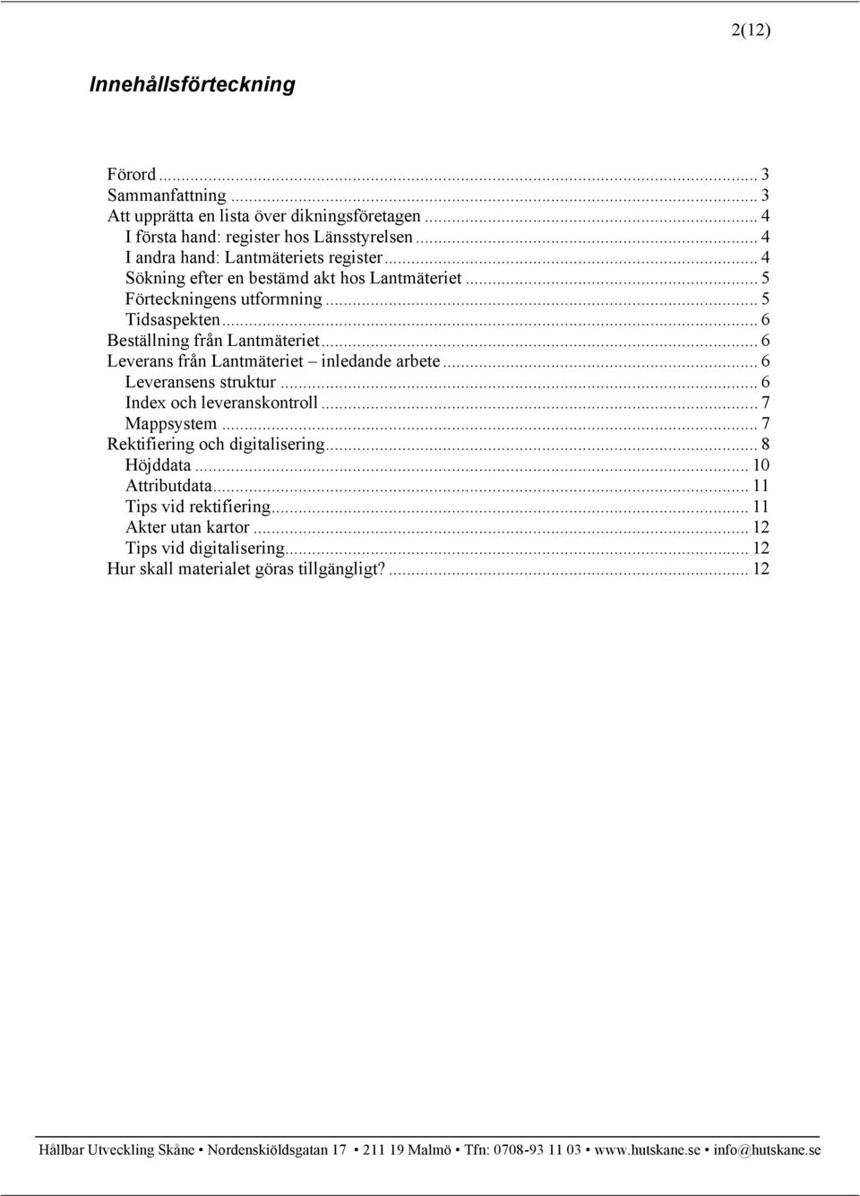 .. 6 Beställning från Lantmäteriet... 6 Leverans från Lantmäteriet inledande arbete... 6 Leveransens struktur... 6 Index och leveranskontroll... 7 Mappsystem.