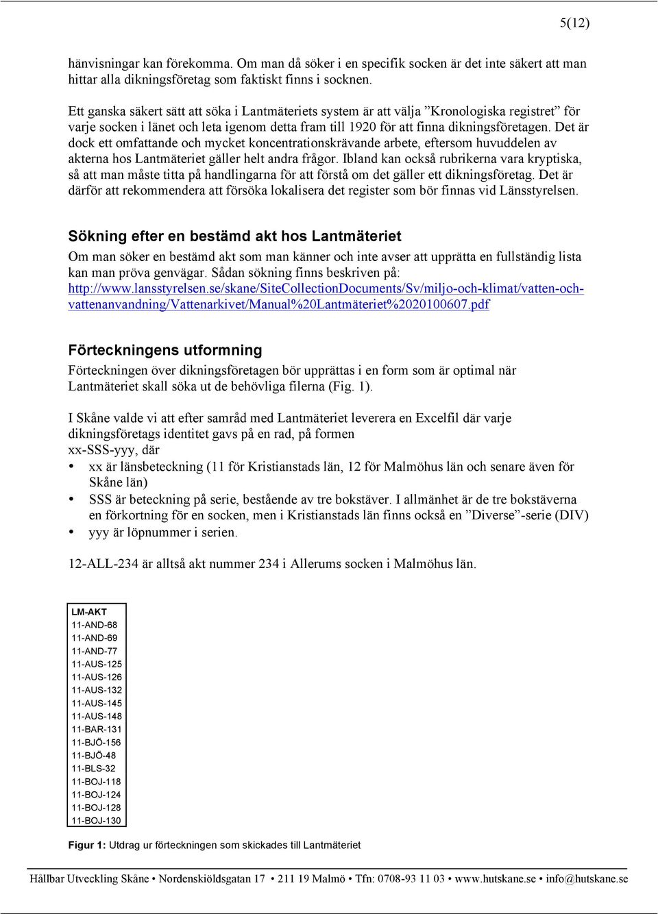 Det är dock ett omfattande och mycket koncentrationskrävande arbete, eftersom huvuddelen av akterna hos Lantmäteriet gäller helt andra frågor.