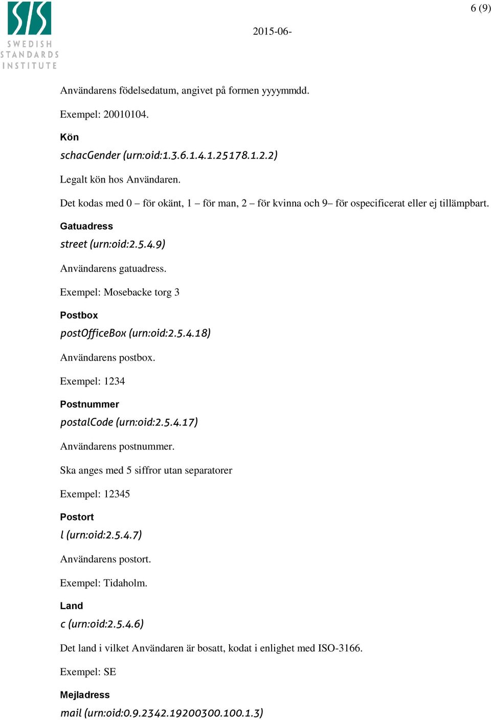 Exempel: Mosebacke torg 3 Postbox postofficebox (urn:oid:2.5.4.18) Användarens postbox. Exempel: 1234 Postnummer postalcode (urn:oid:2.5.4.17) Användarens postnummer.