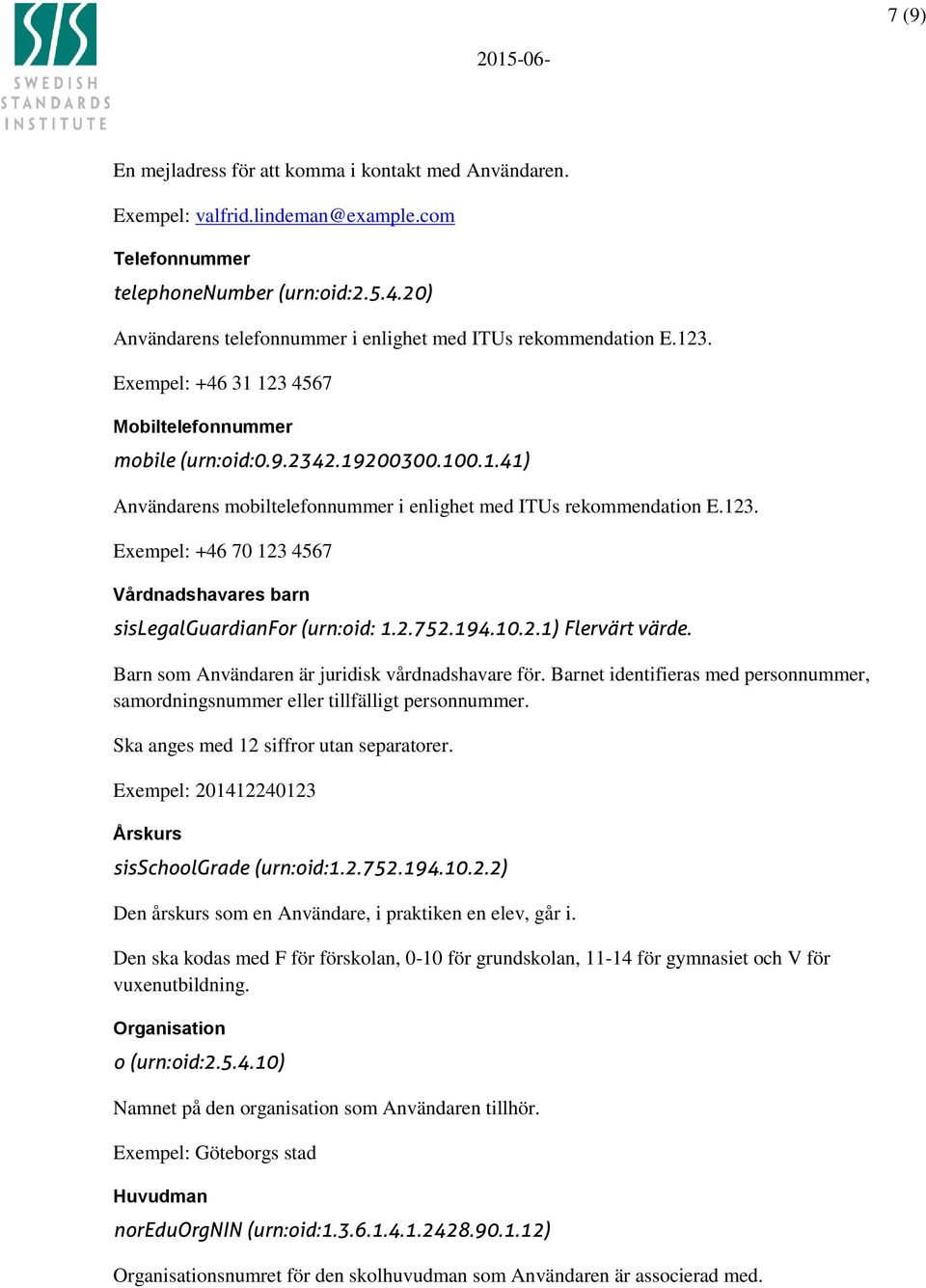 123. Exempel: +46 70 123 4567 Vårdnadshavares barn sislegalguardianfor (urn:oid: 1.2.752.194.10.2.1) Flervärt värde. Barn som Användaren är juridisk vårdnadshavare för.