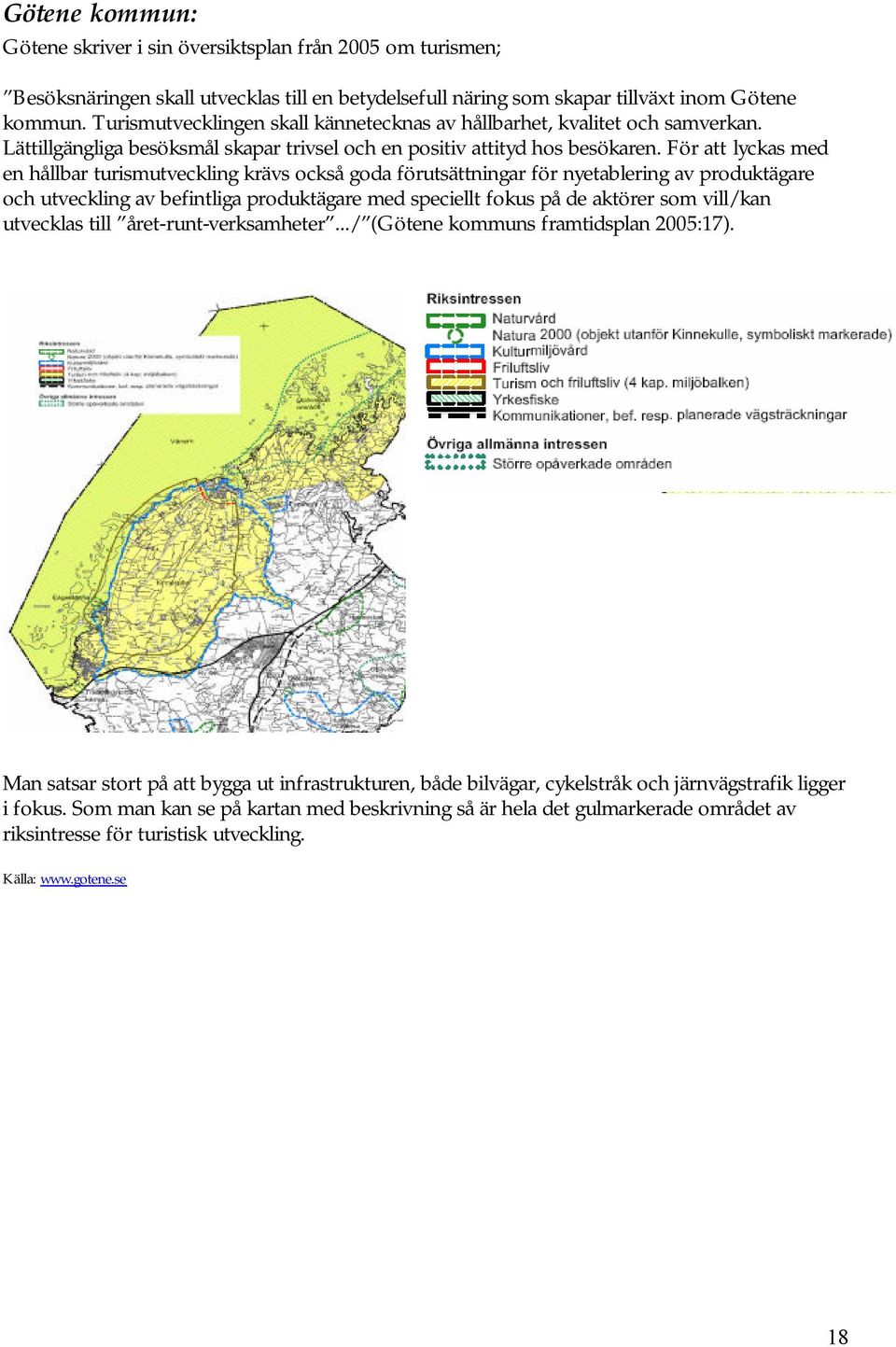 För att lyckas med en hållbar turismutveckling krävs också goda förutsättningar för nyetablering av produktägare och utveckling av befintliga produktägare med speciellt fokus på de aktörer som