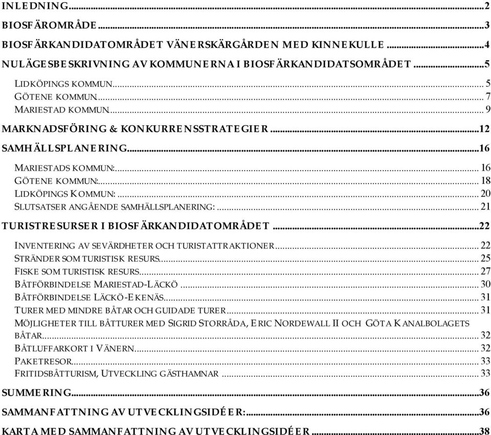 .. 20 SLUTSATSER ANGÅENDE SAMHÄLLSPLANERING:... 21 TURISTRESURSER I BIOSFÄRKANDIDATOMRÅDET...22 INVENTERING AV SEVÄRDHETER OCH TURISTATTRAKTIONER... 22 STRÄNDER SOM TURISTISK RESURS.
