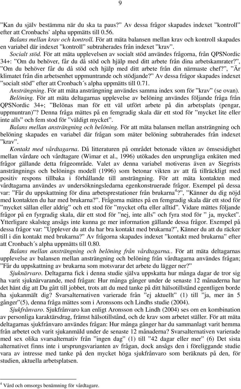 För att mäta upplevelsen av socialt stöd användes frågorna, från QPSNordic 34+: Om du behöver, får du då stöd och hjälp med ditt arbete från dina arbetskamrater?