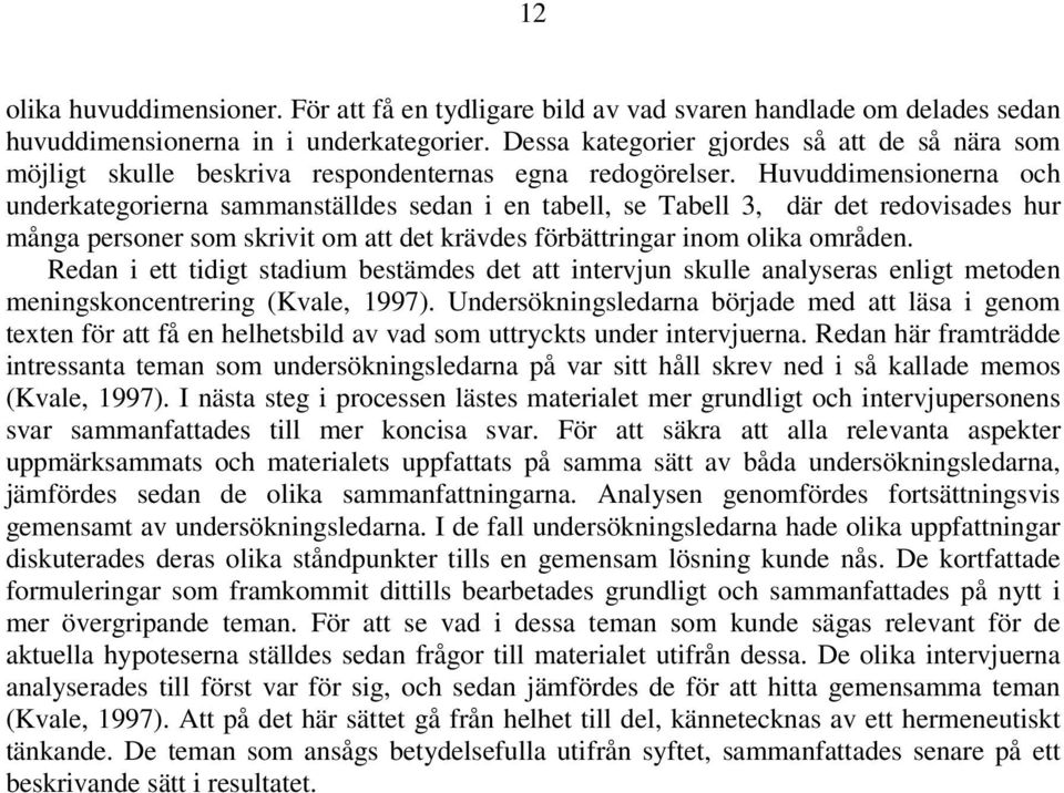 Huvuddimensionerna och underkategorierna sammanställdes sedan i en tabell, se Tabell 3, där det redovisades hur många personer som skrivit om att det krävdes förbättringar inom olika områden.