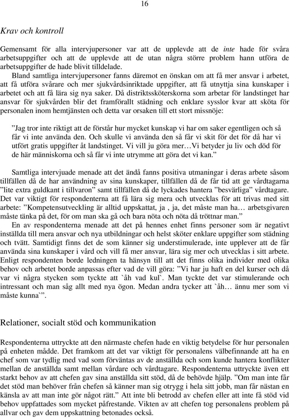 Bland samtliga intervjupersoner fanns däremot en önskan om att få mer ansvar i arbetet, att få utföra svårare och mer sjukvårdsinriktade uppgifter, att få utnyttja sina kunskaper i arbetet och att få