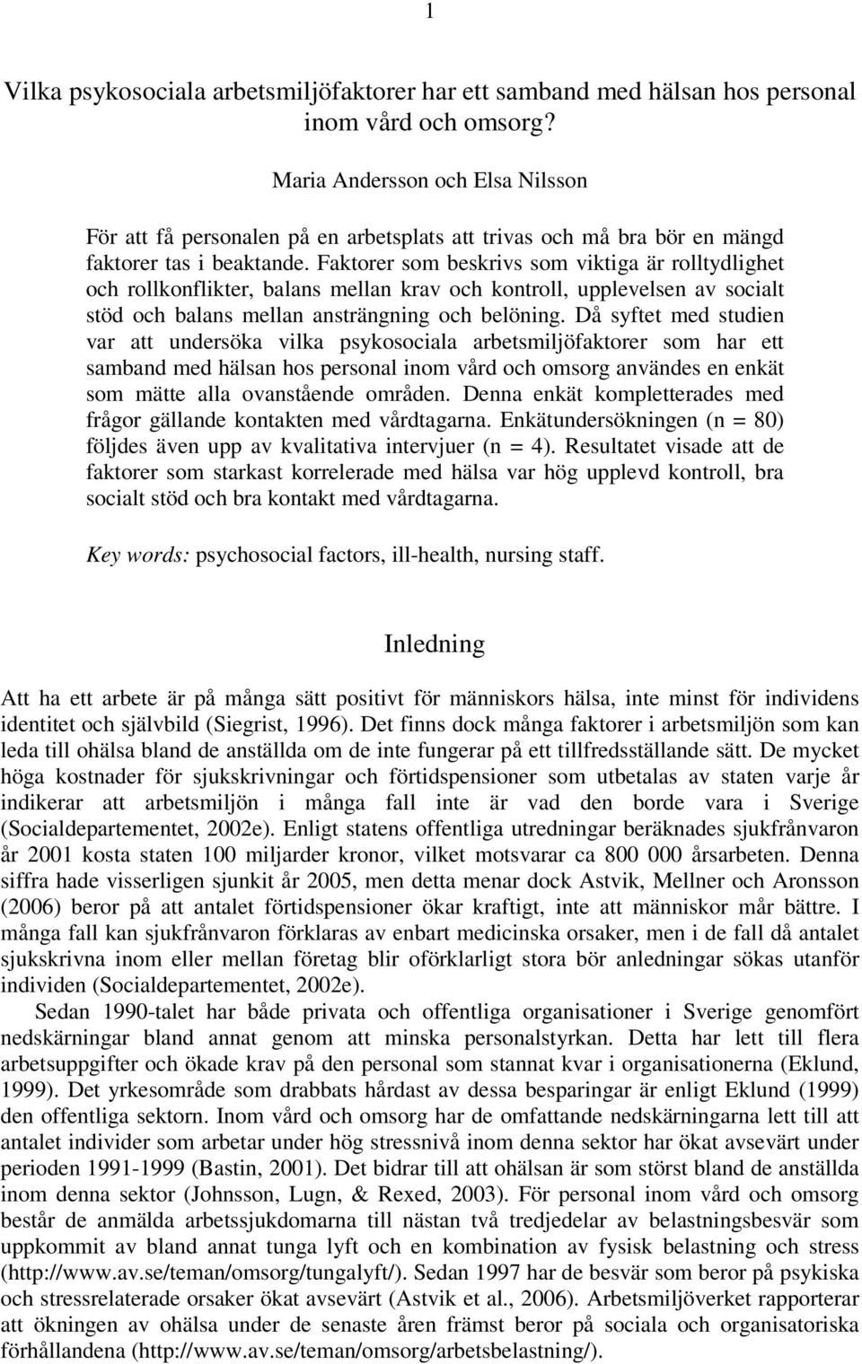 Faktorer som beskrivs som viktiga är rolltydlighet och rollkonflikter, balans mellan krav och kontroll, upplevelsen av socialt stöd och balans mellan ansträngning och belöning.