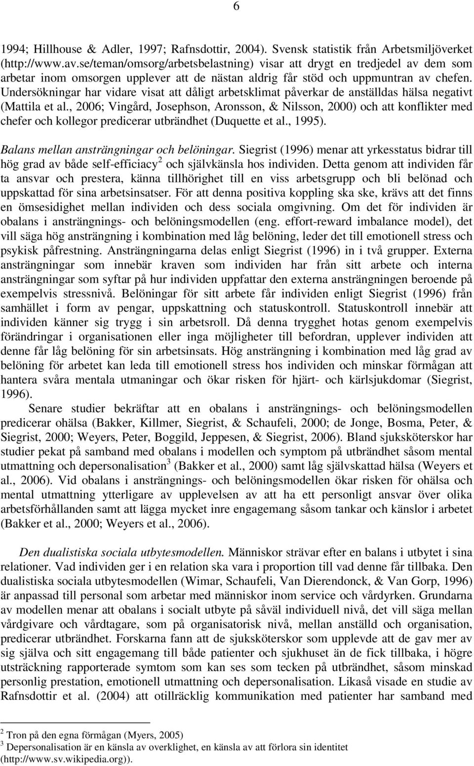 Undersökningar har vidare visat att dåligt arbetsklimat påverkar de anställdas hälsa negativt (Mattila et al.