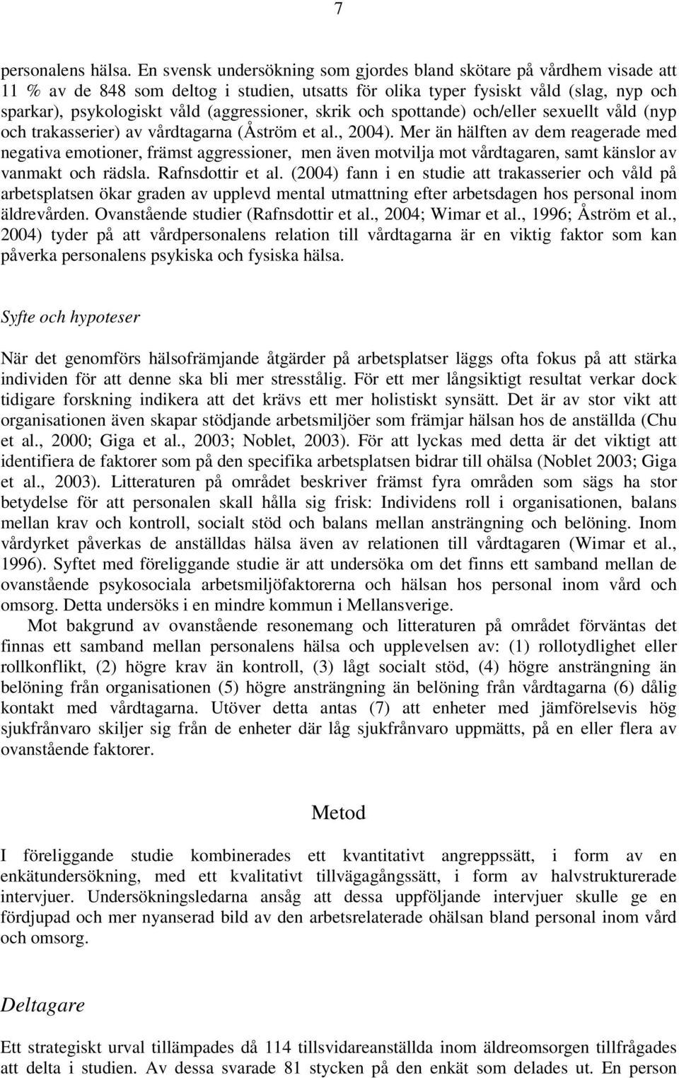 (aggressioner, skrik och spottande) och/eller sexuellt våld (nyp och trakasserier) av vårdtagarna (Åström et al., 2004).