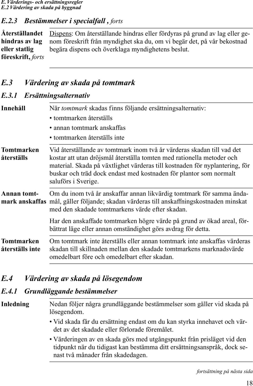 3 Återställandet hindras av lag eller statlig föreskrift, forts Bestämmelser i specialfall, forts Dispens: Om återställande hindras eller fördyras på grund av lag eller genom föreskrift från