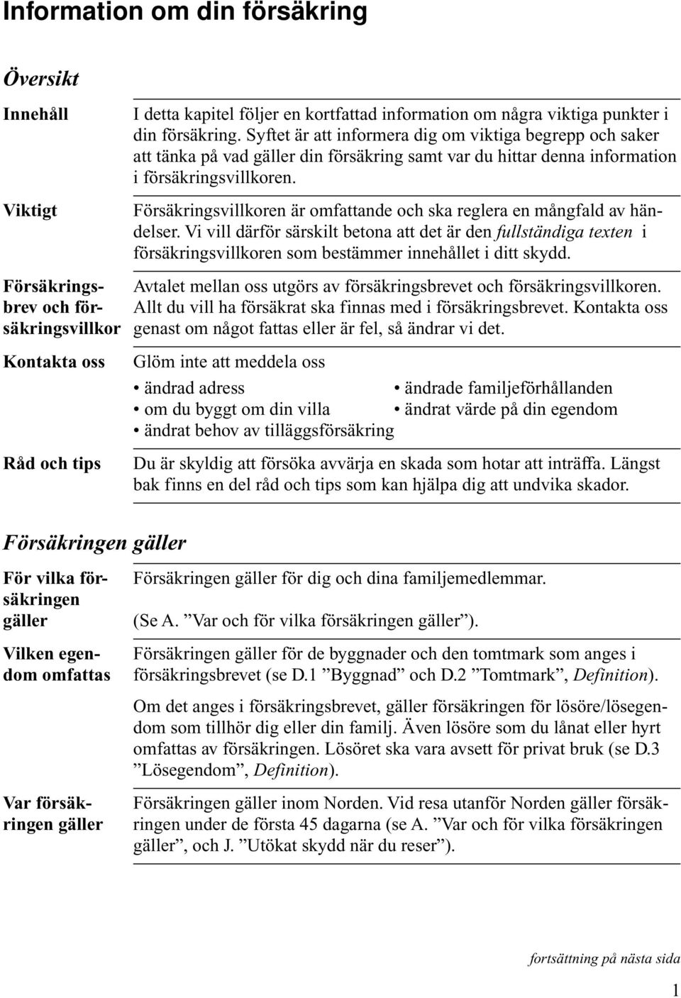 Försäkringsvillkoren är omfattande och ska reglera en mångfald av händelser.