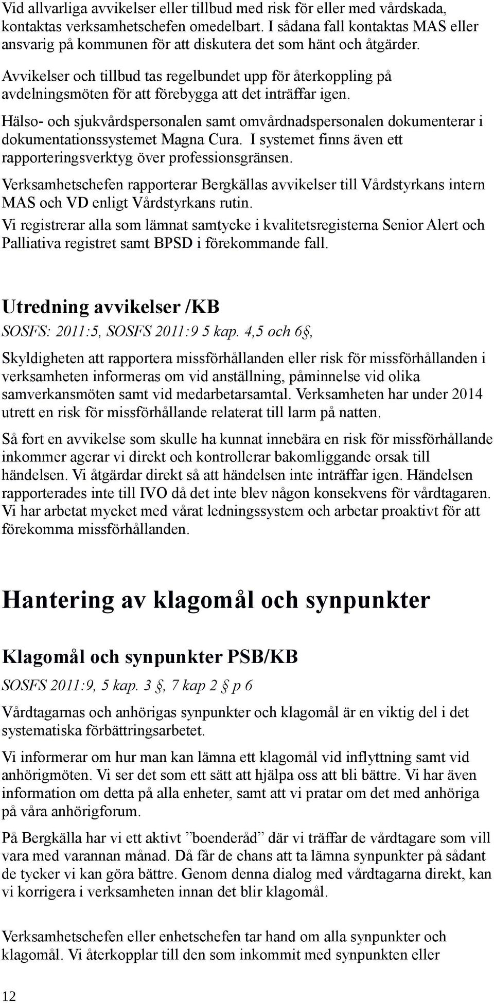 Avvikelser och tillbud tas regelbundet upp för återkoppling på avdelningsmöten för att förebygga att det inträffar igen.