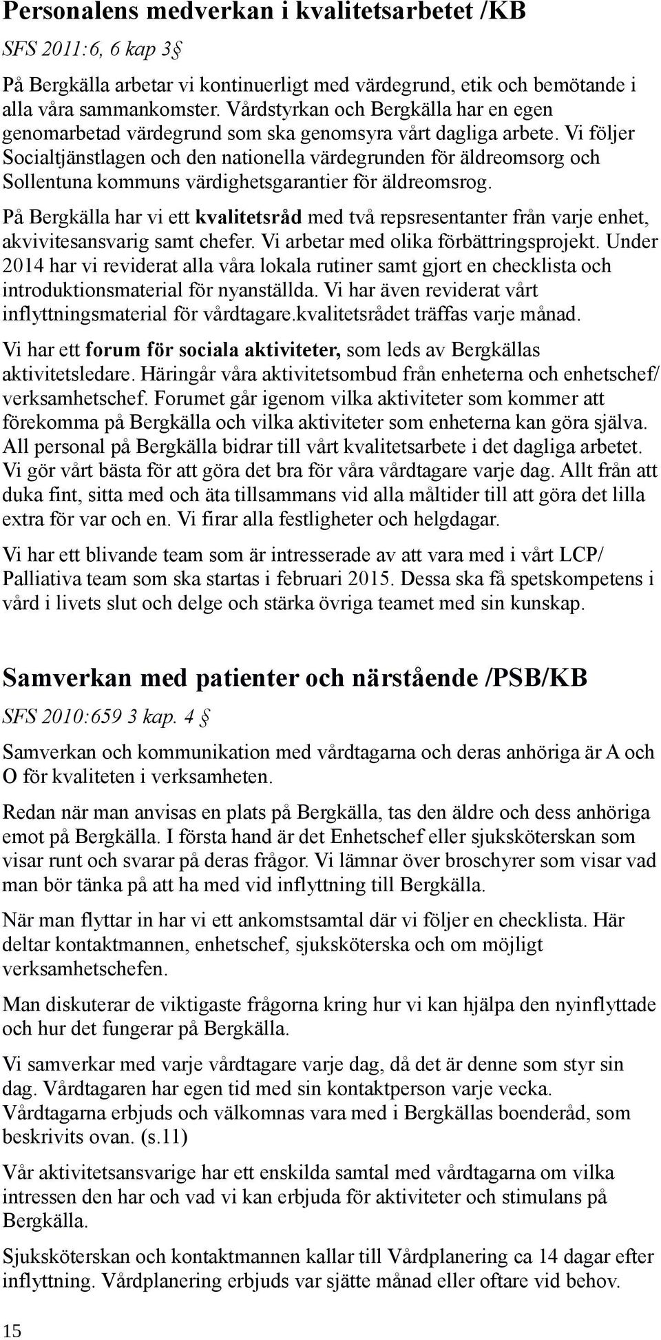 Vi följer Socialtjänstlagen och den nationella värdegrunden för äldreomsorg och Sollentuna kommuns värdighetsgarantier för äldreomsrog.