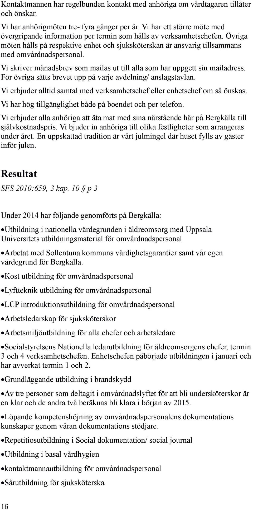 Vi skriver månadsbrev som mailas ut till alla som har uppgett sin mailadress. För övriga sätts brevet upp på varje avdelning/ anslagstavlan.