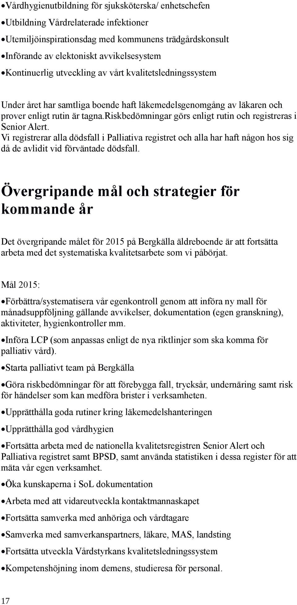 riskbedömningar görs enligt rutin och registreras i Senior Alert. Vi registrerar alla dödsfall i Palliativa registret och alla har haft någon hos sig då de avlidit vid förväntade dödsfall.