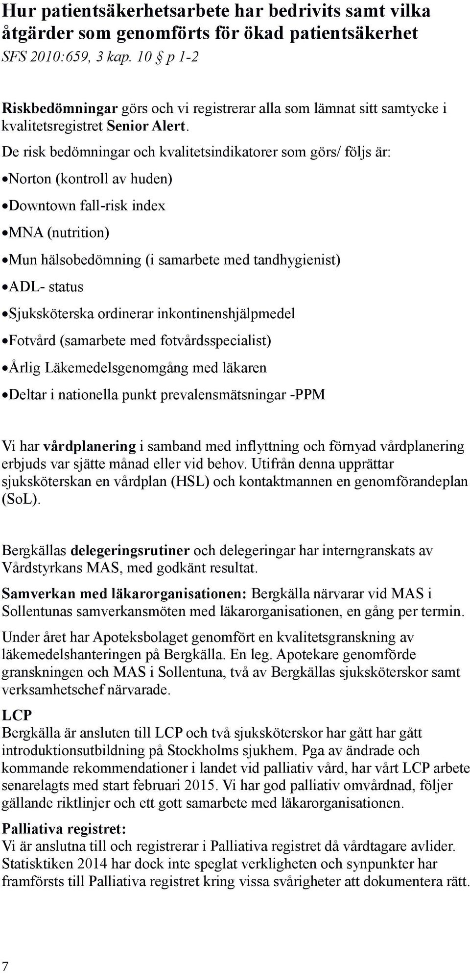 De risk bedömningar och kvalitetsindikatorer som görs/ följs är: Norton (kontroll av huden) Downtown fall-risk index MNA (nutrition) Mun hälsobedömning (i samarbete med tandhygienist) ADL- status