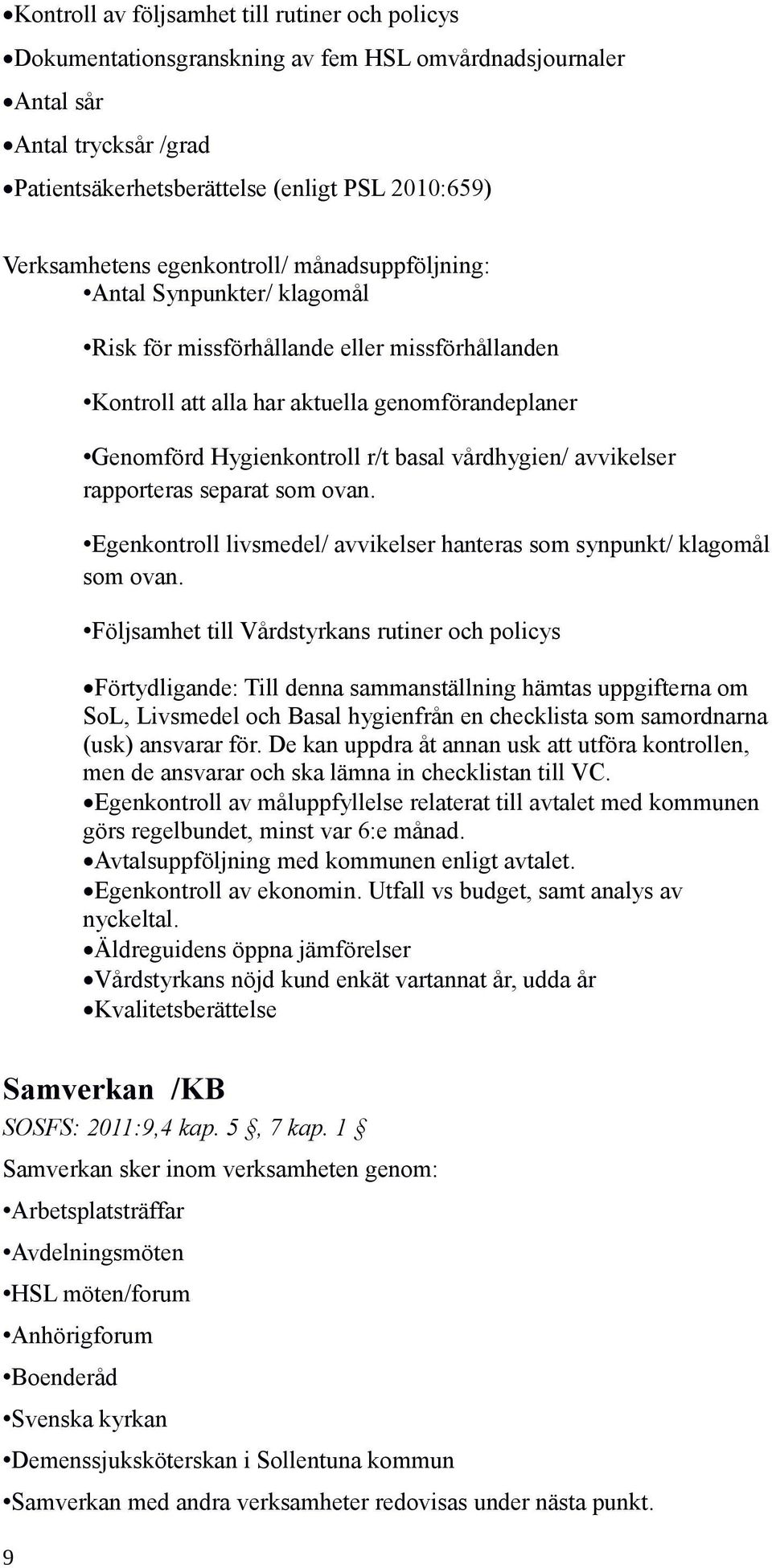 vårdhygien/ avvikelser rapporteras separat som ovan. Egenkontroll livsmedel/ avvikelser hanteras som synpunkt/ klagomål som ovan.