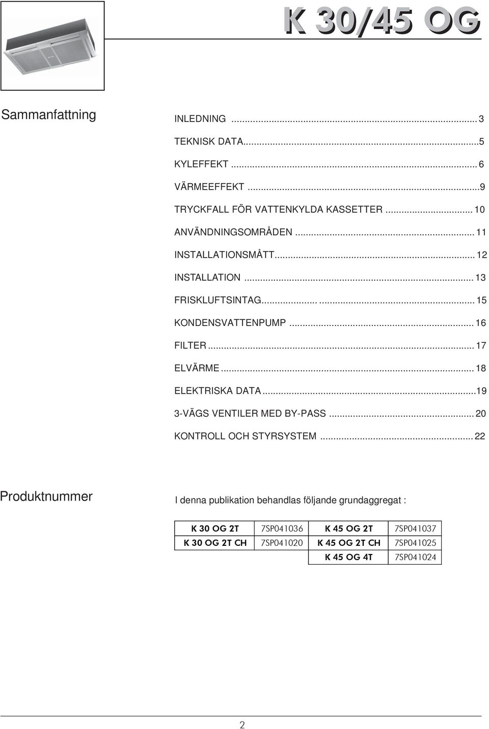 .. 16 CONDENSTE PUMP FILTER... 17 FILTERING ELVÄRME... 18 ELECTRIC HETING ELEKTRISK DT...19 ELECTRIC SPECIFICTIONS 3-VÄGS VENTILER MED BY-PSS... 20 KIT THREE-Y VLVE ITH BY PSS KONTROLL OCH STYRSYSTEM.