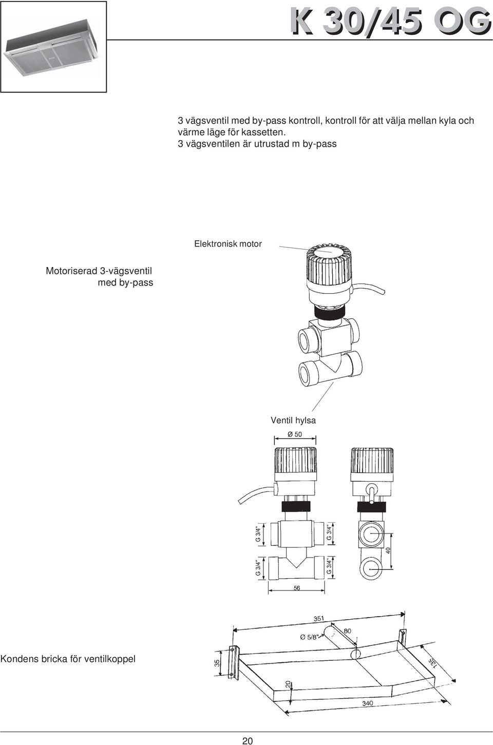 The kit three-way valve with by-pass allows to control all-or-nothing of a cassette when operating chilled water mode or hot water mode.