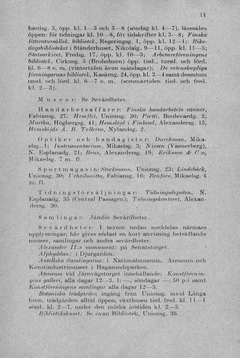 (vintertiden även måndagar); f)e vetenskapliga föreningarnas bibliotek, Kasärng. 24.öpp. kl. :i 4 samtdessutom onsd. och lord. kl. (> 7 e. in. (sommartiden tisd. och fred. kl. -2 3).