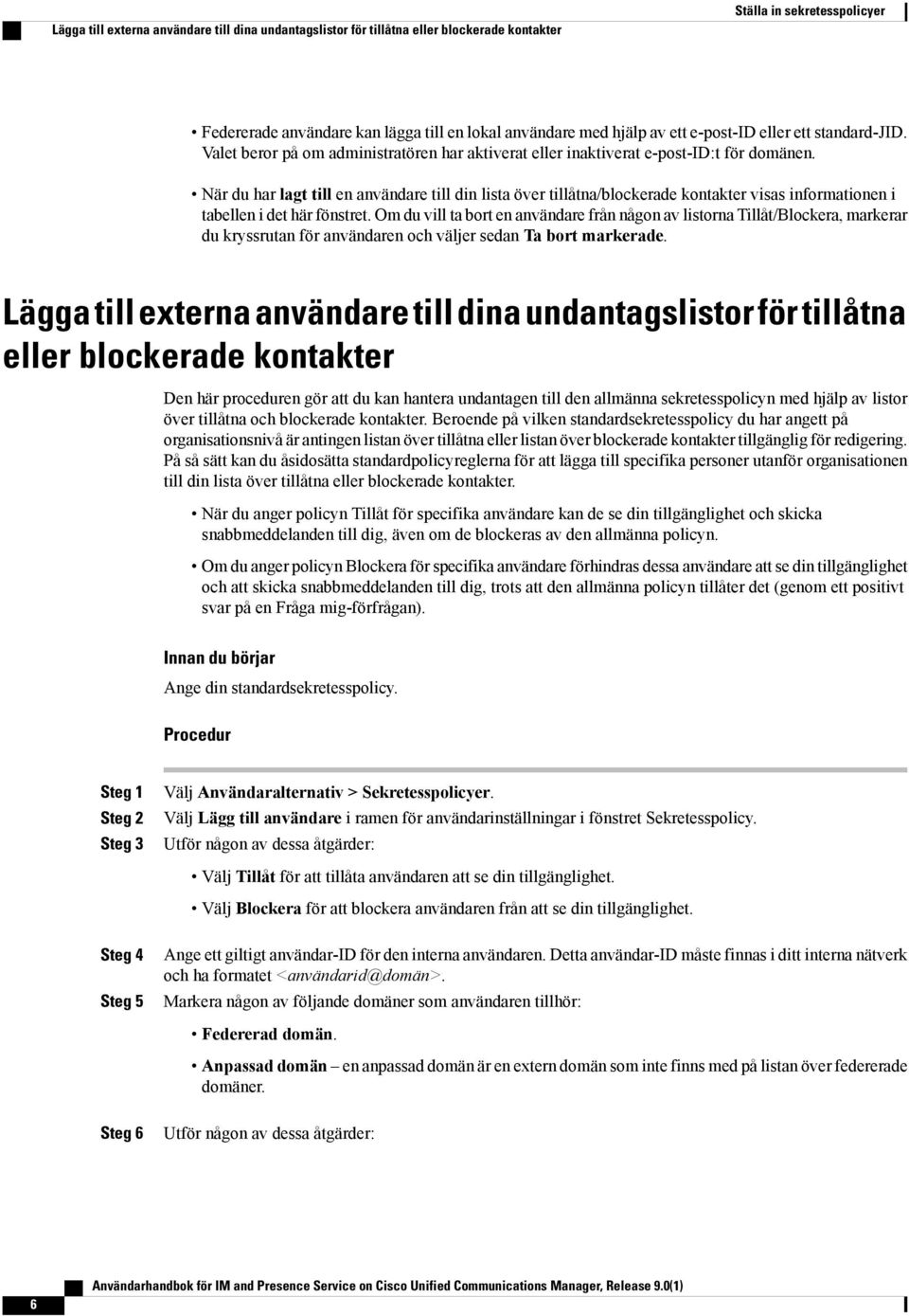 När du har lagt till en användare till din lista över tillåtna/blockerade kontakter visas informationen i tabellen i det här fönstret.