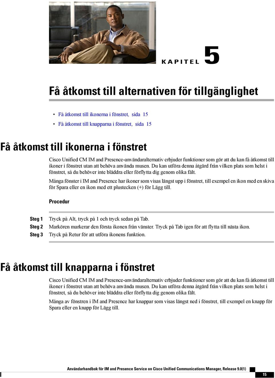 Du kan utföra denna åtgärd från vilken plats som helst i fönstret, så du behöver inte bläddra eller förflytta dig genom olika fält.