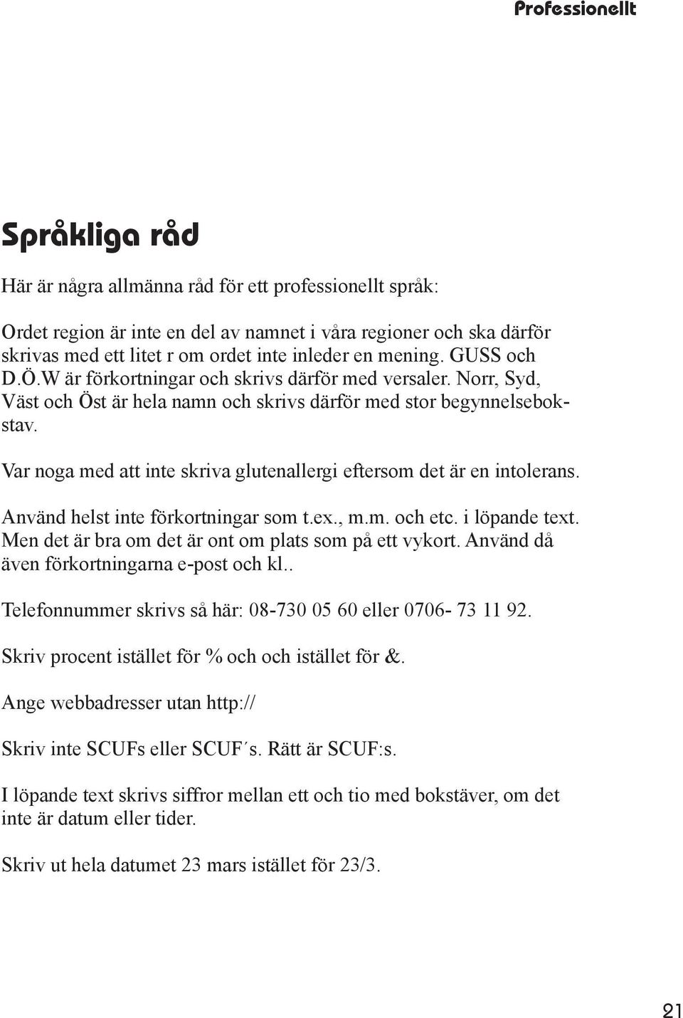 Var noga med att inte skriva glutenallergi eftersom det är en intolerans. Använd helst inte förkortningar som t.ex., m.m. och etc. i löpande text.