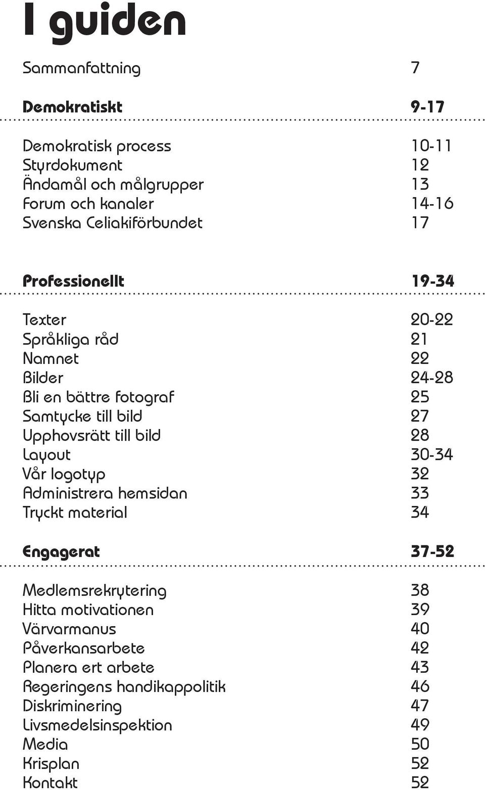 Upphovsrätt till bild 28 Layout 30-34 Vår logotyp 32 Administrera hemsidan 33 Tryckt material 34 Engagerat 37-52 Medlemsrekrytering 38 Hitta