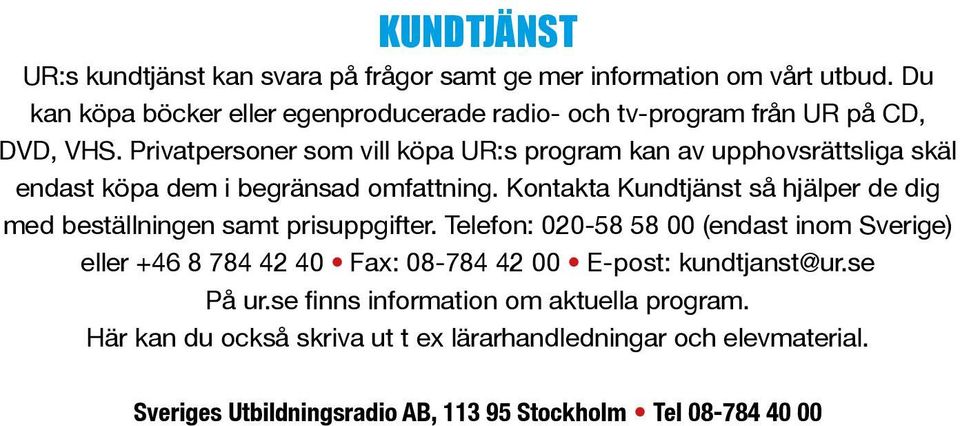 Privatpersoner som vill köpa UR:s program kan av upphovsrättsliga skäl endast köpa dem i begränsad omfattning.