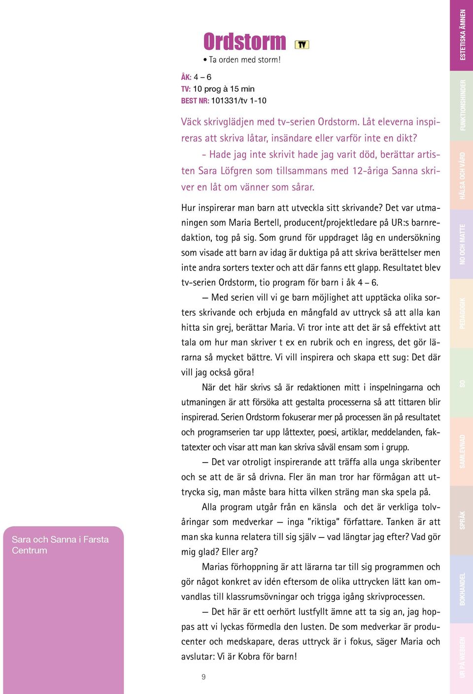 - Hade jag inte skrivit hade jag varit död, berättar artisten Sara Löfgren som tillsammans med 12-åriga Sanna skriver en låt om vänner som sårar. Hur inspirerar man barn att utveckla sitt skrivande?