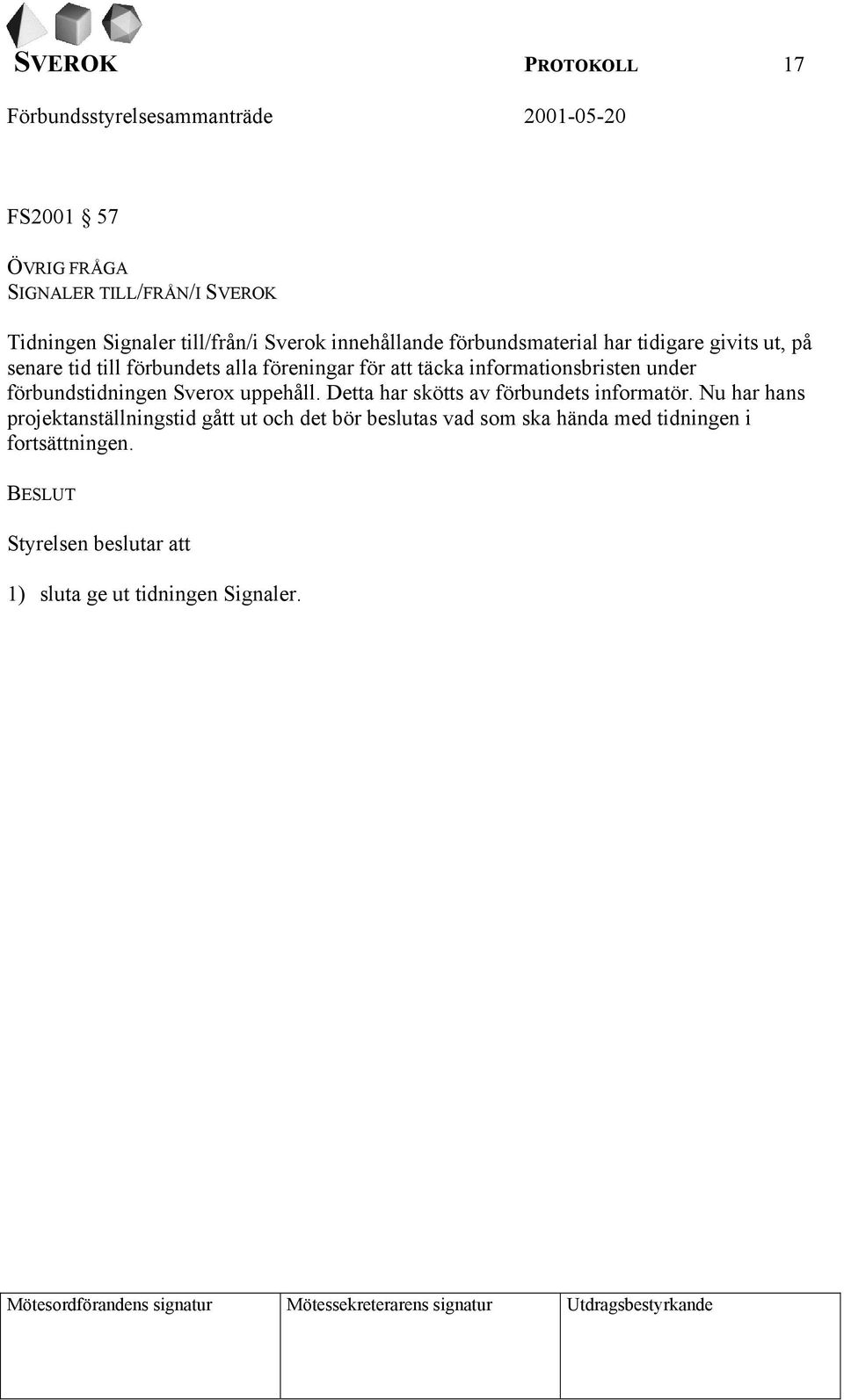 Detta har skötts av förbundets informatör.