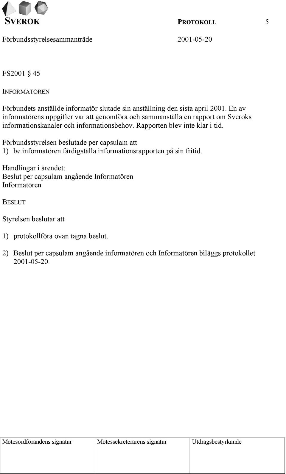 Förbundsstyrelsen beslutade per capsulam att 1) be informatören färdigställa informationsrapporten på sin fritid.