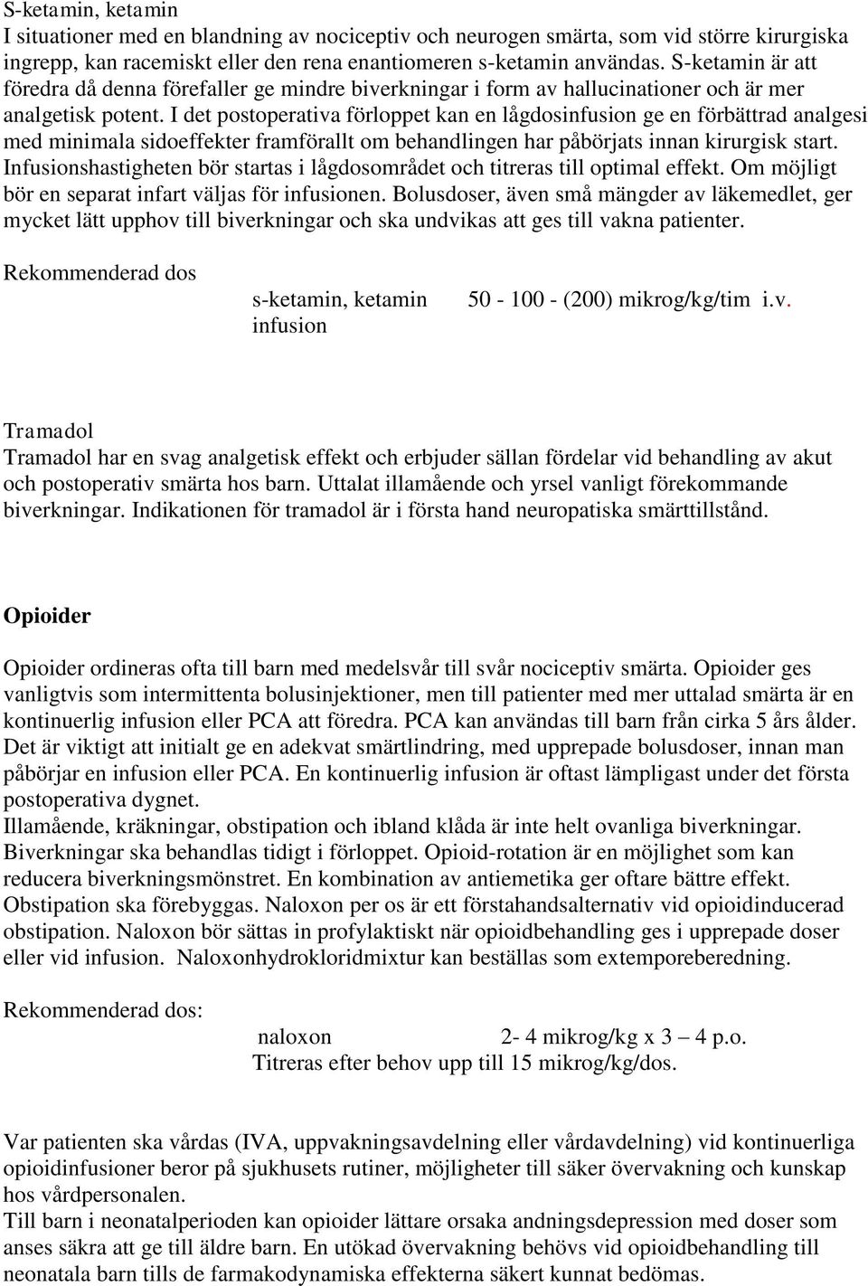 I det postoperativa förloppet kan en lågdosinfusion ge en förbättrad analgesi med minimala sidoeffekter framförallt om behandlingen har påbörjats innan kirurgisk start.