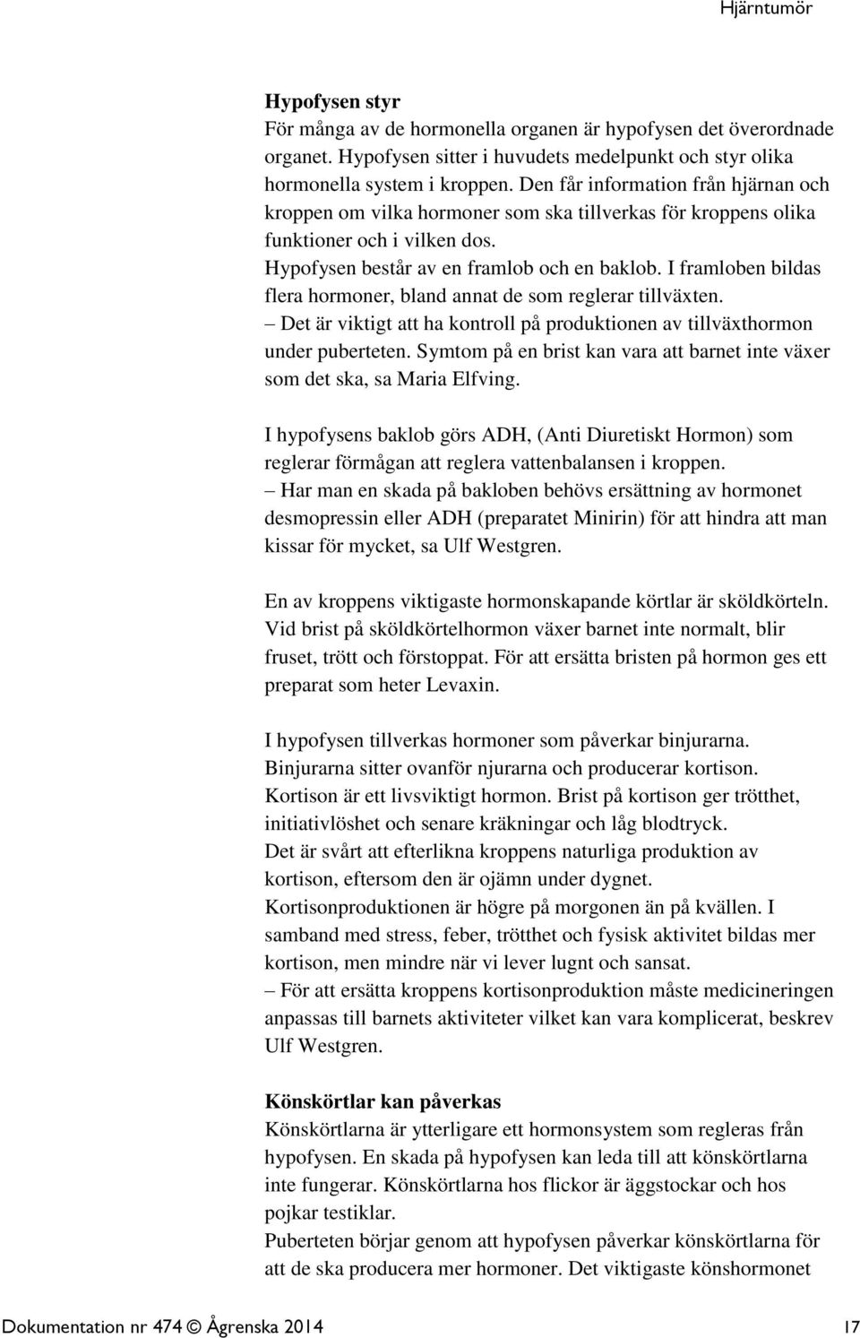 I framloben bildas flera hormoner, bland annat de som reglerar tillväxten. Det är viktigt att ha kontroll på produktionen av tillväxthormon under puberteten.