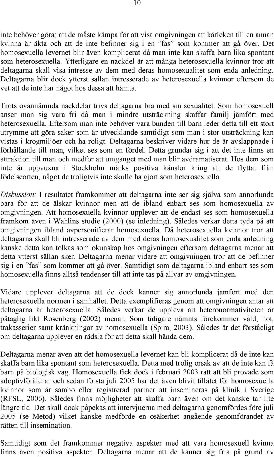 Ytterligare en nackdel är att många heterosexuella kvinnor tror att deltagarna skall visa intresse av dem med deras homosexualitet som enda anledning.