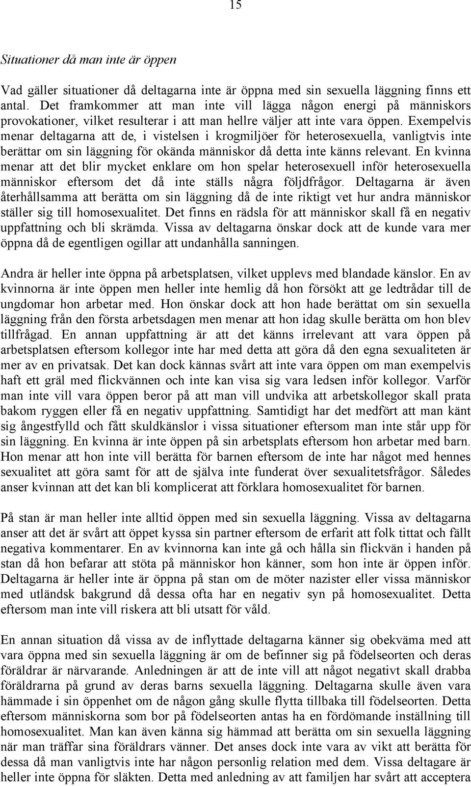 Exempelvis menar deltagarna att de, i vistelsen i krogmiljöer för heterosexuella, vanligtvis inte berättar om sin läggning för okända människor då detta inte känns relevant.