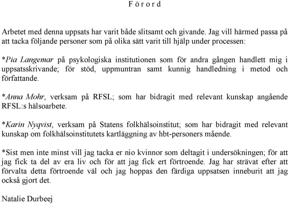 uppsatsskrivande; för stöd, uppmuntran samt kunnig handledning i metod och författande. *Anna Mohr, verksam på RFSL; som har bidragit med relevant kunskap angående RFSL:s hälsoarbete.