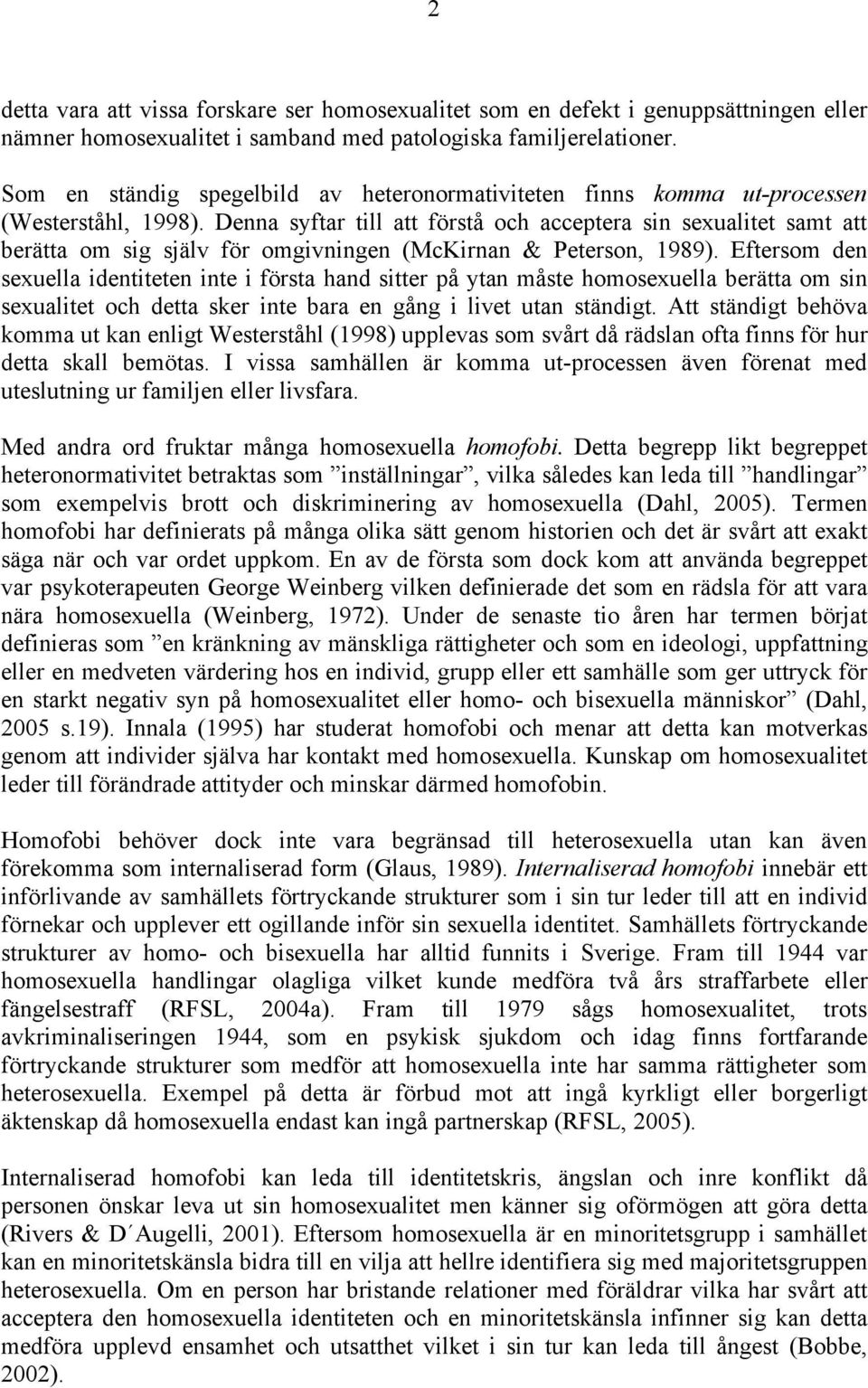 Denna syftar till att förstå och acceptera sin sexualitet samt att berätta om sig själv för omgivningen (McKirnan & Peterson, 1989).