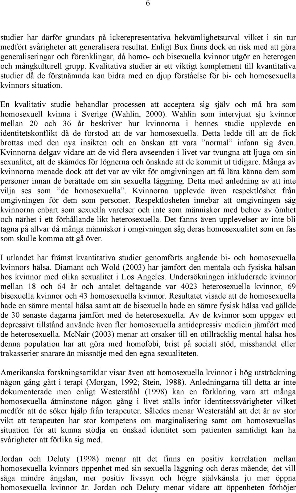 Kvalitativa studier är ett viktigt komplement till kvantitativa studier då de förstnämnda kan bidra med en djup förståelse för bi- och homosexuella kvinnors situation.