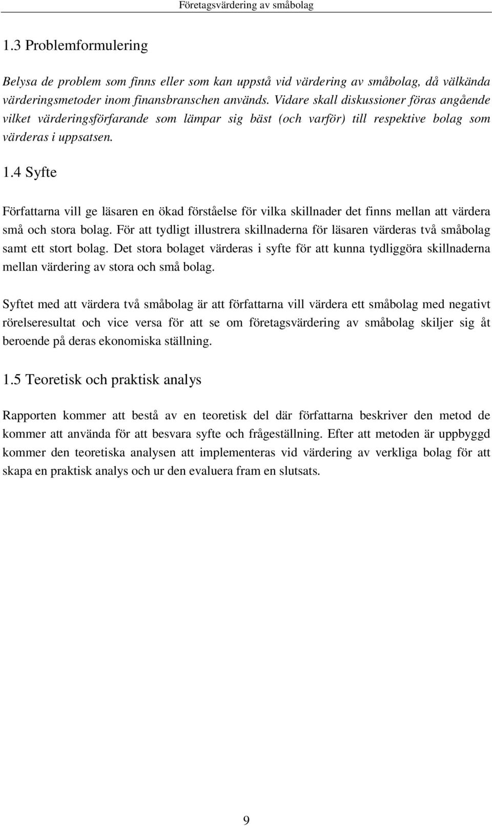 4 Syfte Författarna vill ge läsaren en ökad förståelse för vilka skillnader det finns mellan att värdera små och stora bolag.