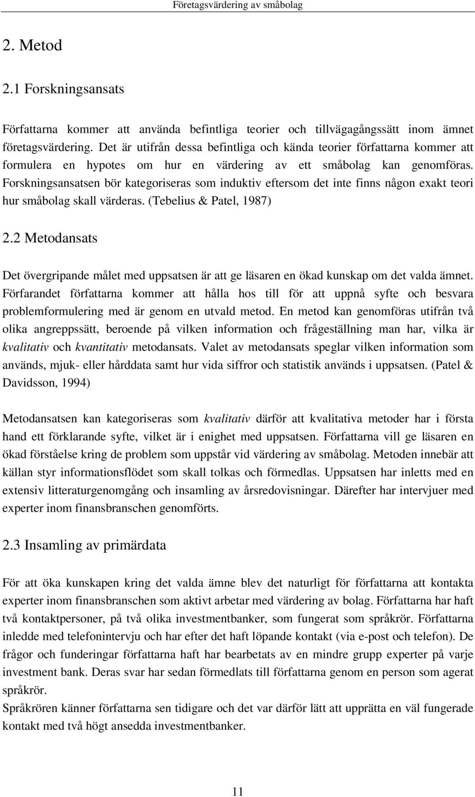 Forskningsansatsen bör kategoriseras som induktiv eftersom det inte finns någon exakt teori hur småbolag skall värderas. (Tebelius & Patel, 1987) 2.