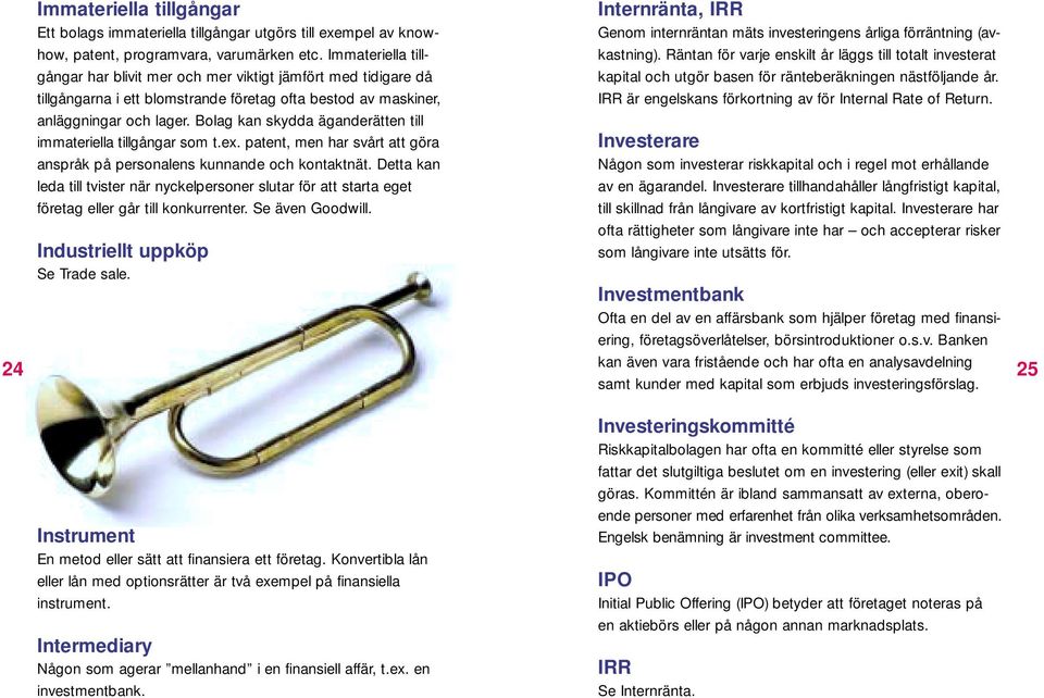 Bolag kan skydda äganderätten till immateriella tillgångar som t.ex. patent, men har svårt att göra anspråk på personalens kunnande och kontaktnät.