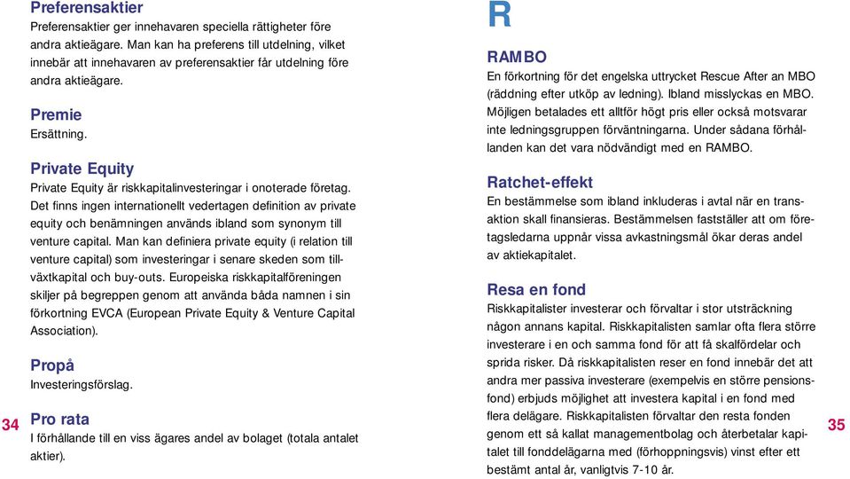 Private Equity Private Equity är riskkapitalinvesteringar i onoterade företag.