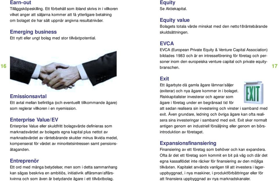 EVCA EVCA (European Private Equity & Venture Capital Association) bildades 1 och är en intresseförening för företag och personer inom den europeiska venture capital och private equitybranschen.
