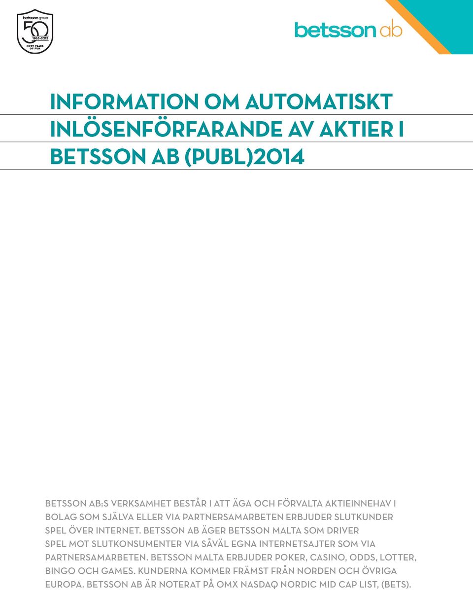 BETSSON AB ÄGER BETSSON MALTA SOM DRIVER SPEL MOT SLUTKONSUMENTER VIA SÅVÄL EGNA INTERNETSAJTER SOM VIA PARTNERSAMARBETEN.