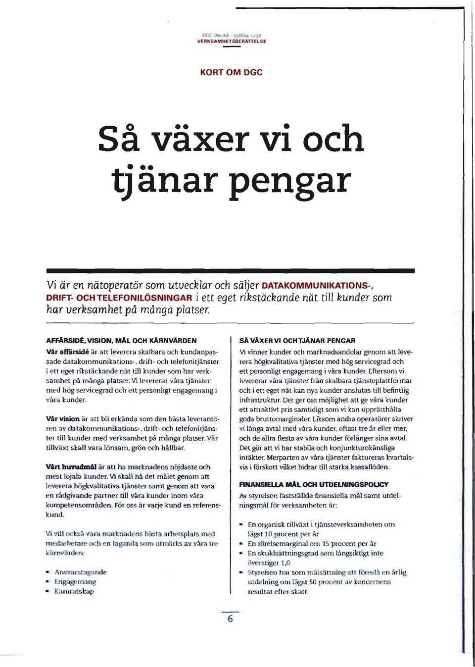 AFFARSIDE, VISION, MAL OCH KARNVARDEN Var affarside ar att leverera skalbara och kundanpassade datakommunikations-, drift- och telefonitjanstei i ett eget rikstackande nat till kunder som har