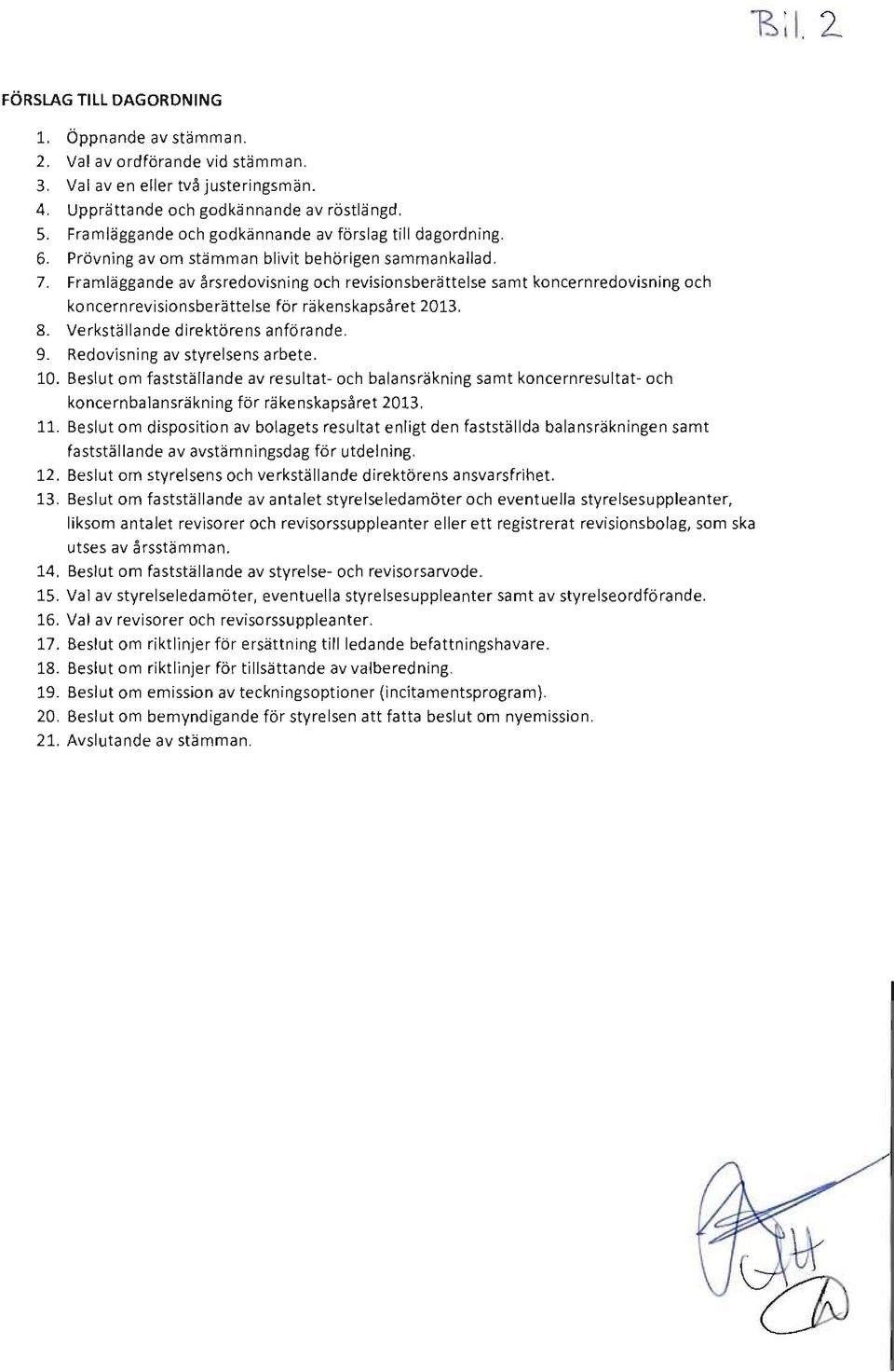 Framlaggande av 5rsredovisning och revisionsberattelse samt koncernredovisning och koncernrevisionsberattelse f6r rakenskaps5ret 2013. 8. Verkstallande direktorens anforande. 9.