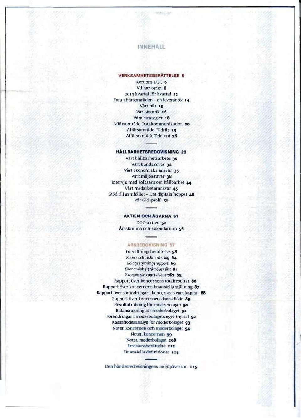 Folksam am hallbarhet 44 Vart medarbetaransvar 45 Stad till samhallet - Det digitala hoppet 48 Var GRI-profil 50 AKTIEN OCH AGARNA 51 DGC-aktien 52 Arsstamma och kalendarium 56 ARSREDOVISNING 57