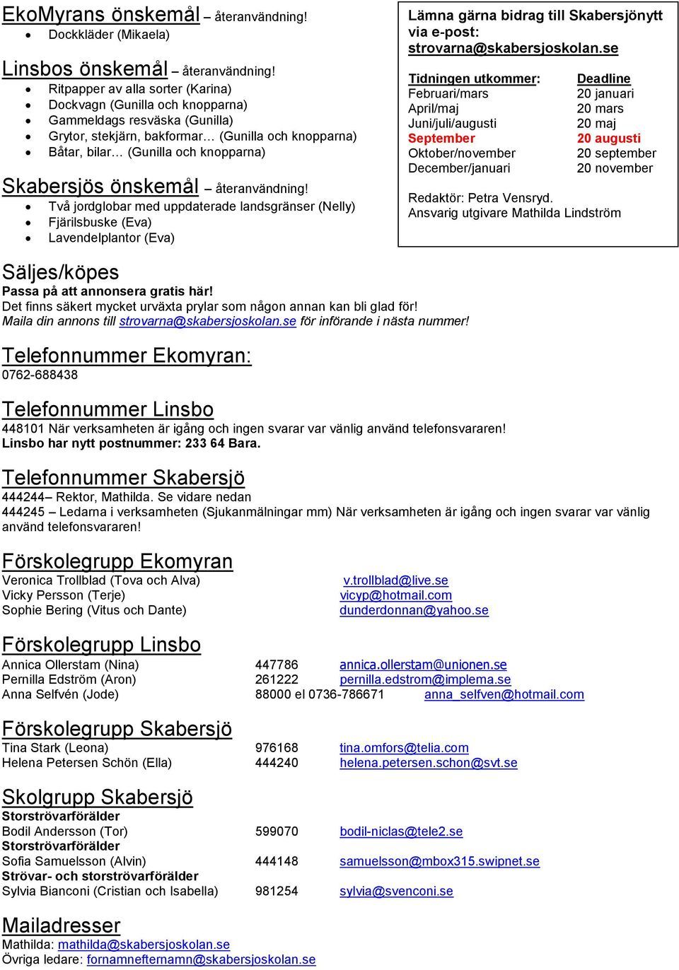 önskemål återanvändning! Två jordglobar med uppdaterade landsgränser (Nelly) Fjärilsbuske (Eva) Lavendelplantor (Eva) Lämna gärna bidrag till Skabersjönytt via e-post: strovarna@skabersjoskolan.