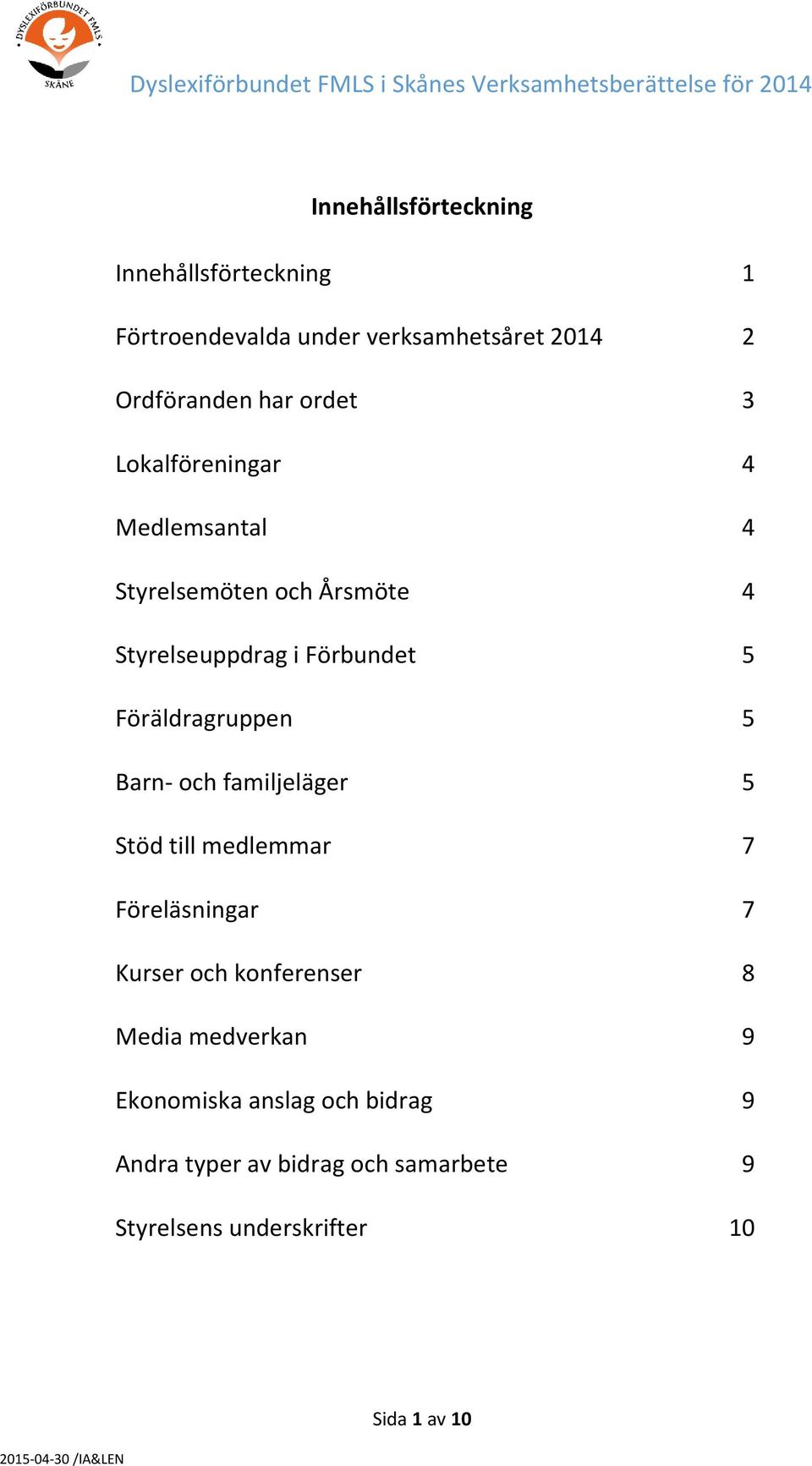 Föräldragruppen 5 Barn- och familjeläger 5 Stöd till medlemmar 7 Föreläsningar 7 Kurser och konferenser 8